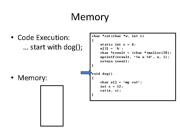 Memory • Code Execution: … start with dog(); • Memory: char *cat(char *x, int