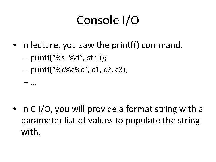 Console I/O • In lecture, you saw the printf() command. – printf(“%s: %d”, str,