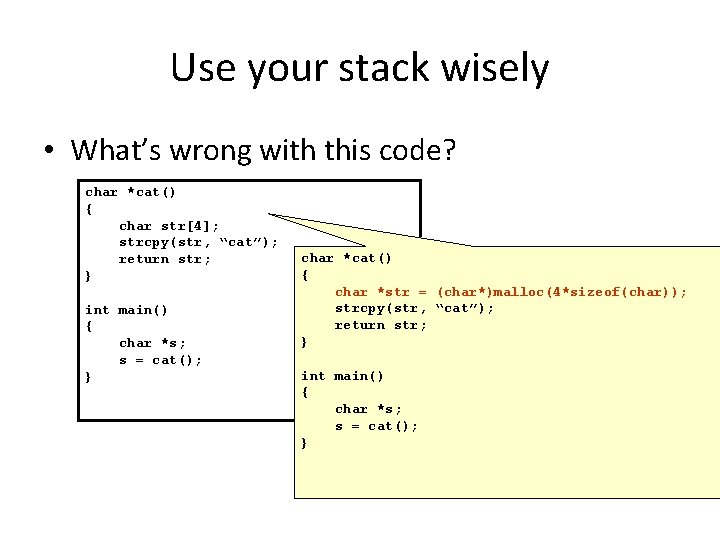 Use your stack wisely • What’s wrong with this code? char *cat() { char