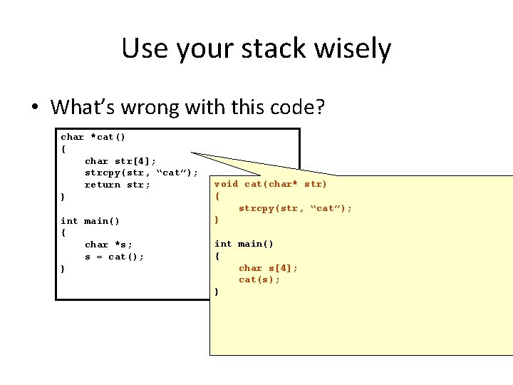 Use your stack wisely • What’s wrong with this code? char *cat() { char