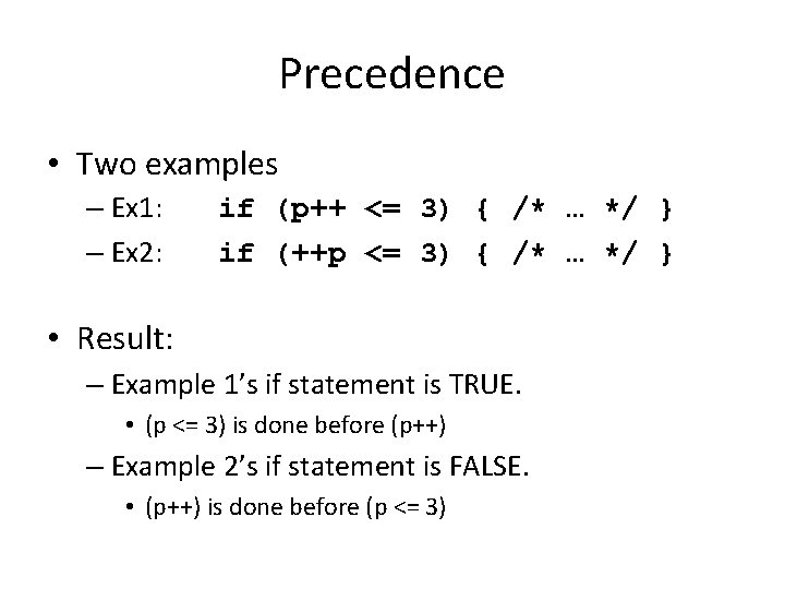 Precedence • Two examples – Ex 1: – Ex 2: if (p++ <= 3)
