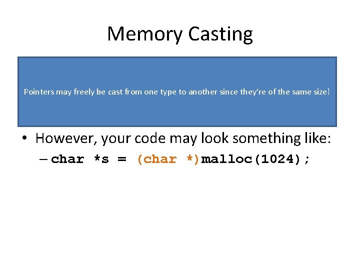 Memory Casting • Function definition for malloc(): Pointers may freely be cast from one