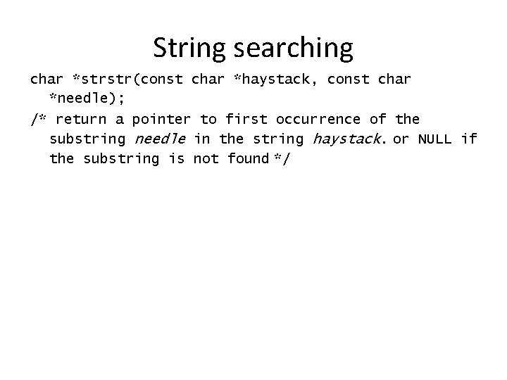 String searching char *strstr(const char *haystack, const char *needle); /* return a pointer to