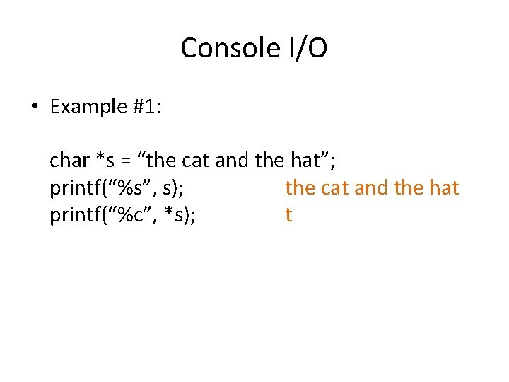 Console I/O • Example #1: char *s = “the cat and the hat”; printf(“%s”,