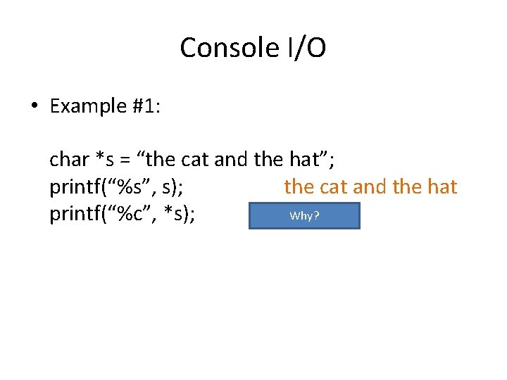 Console I/O • Example #1: char *s = “the cat and the hat”; printf(“%s”,