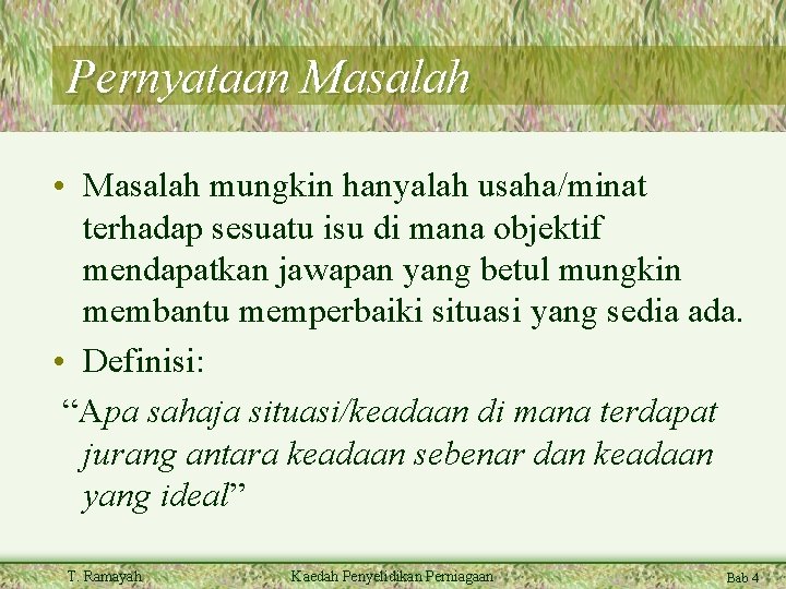 Pernyataan Masalah • Masalah mungkin hanyalah usaha/minat terhadap sesuatu isu di mana objektif mendapatkan