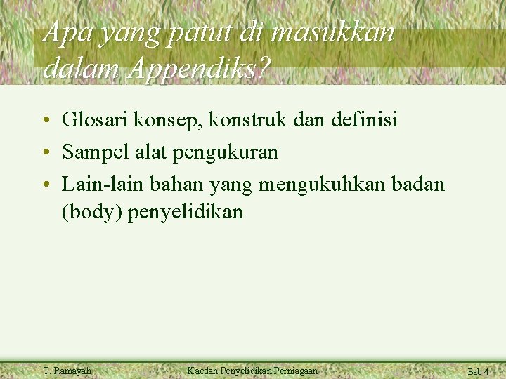 Apa yang patut di masukkan dalam Appendiks? • Glosari konsep, konstruk dan definisi •