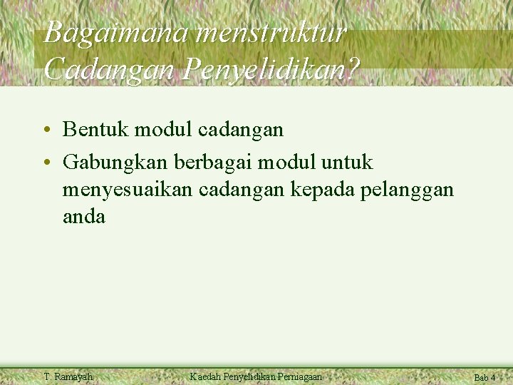 Bagaimana menstruktur Cadangan Penyelidikan? • Bentuk modul cadangan • Gabungkan berbagai modul untuk menyesuaikan