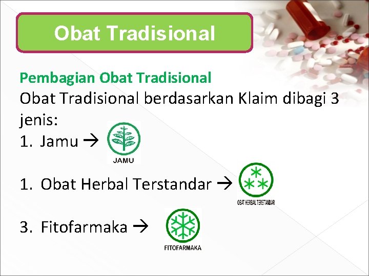 Obat Tradisional Pembagian Obat Tradisional berdasarkan Klaim dibagi 3 jenis: 1. Jamu 1. Obat