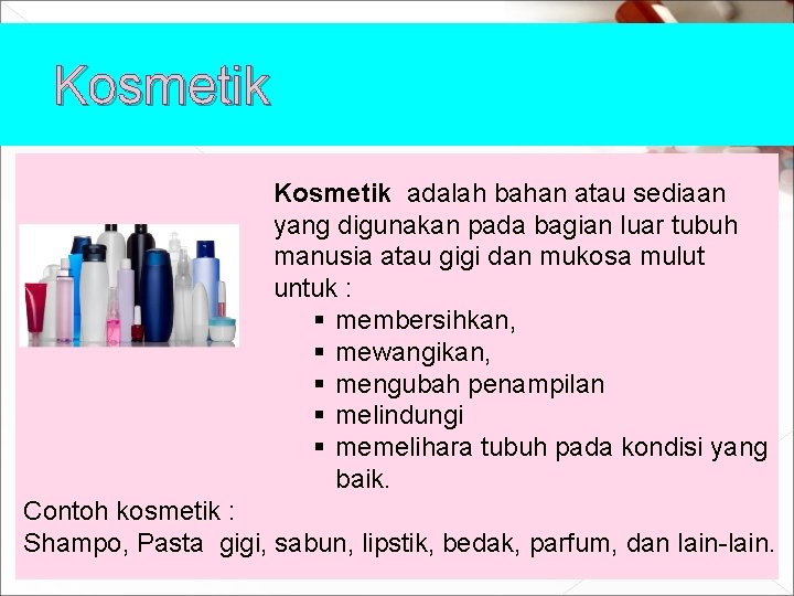 Kosmetik adalah bahan atau sediaan yang digunakan pada bagian luar tubuh manusia atau gigi