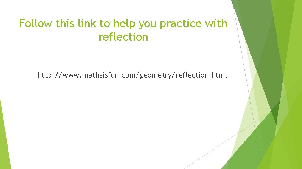 Follow this link to help you practice with reflection http: //www. mathsisfun. com/geometry/reflection. html Follow this link to help you practice with reflection http: //www. mathsisfun. com/geometry/reflection. html