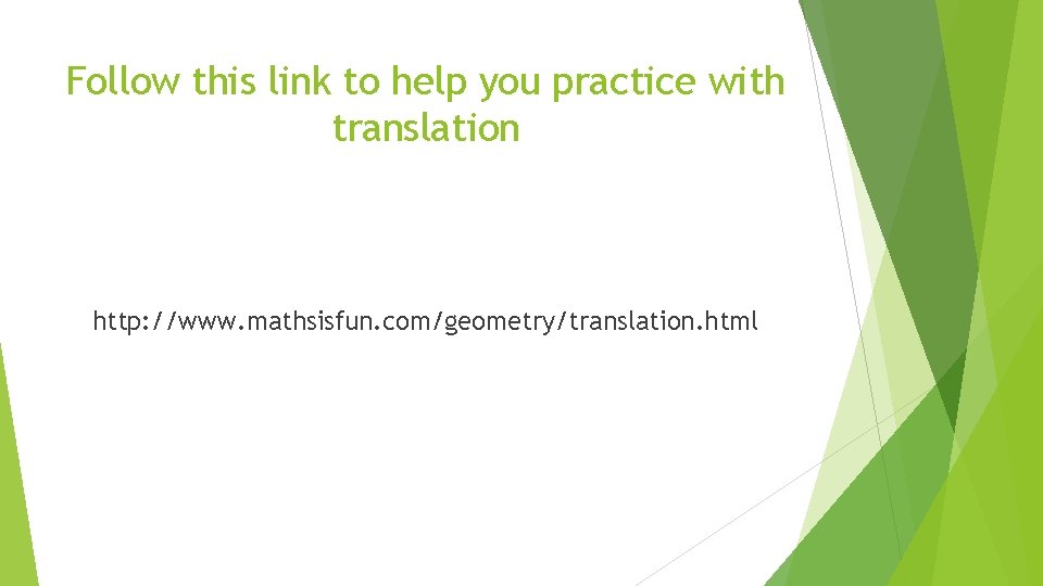 Follow this link to help you practice with translation http: //www. mathsisfun. com/geometry/translation. html Follow this link to help you practice with translation http: //www. mathsisfun. com/geometry/translation. html
