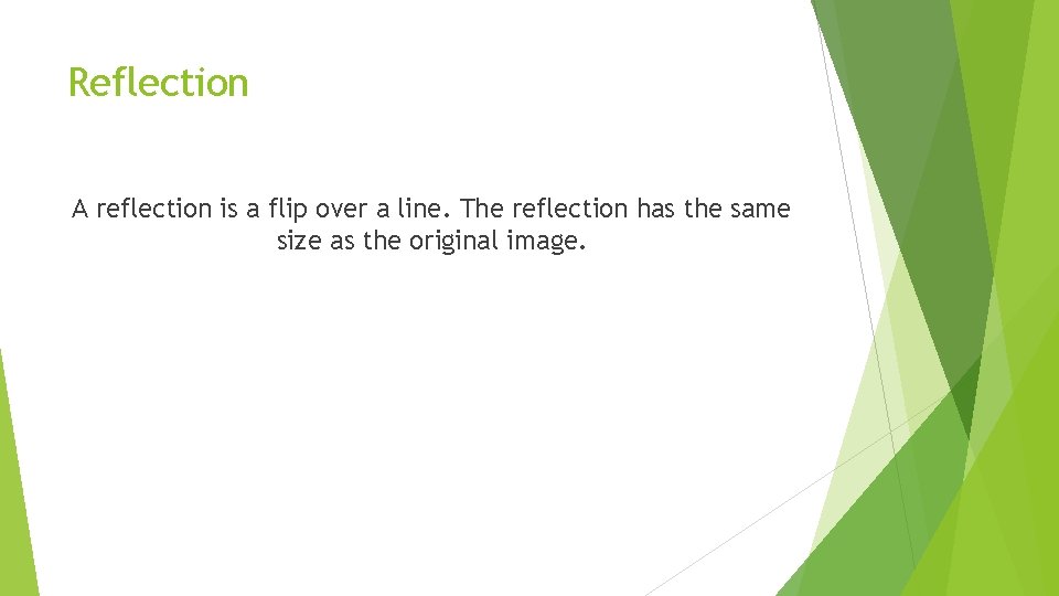 Reflection A reflection is a flip over a line. The reflection has the same Reflection A reflection is a flip over a line. The reflection has the same