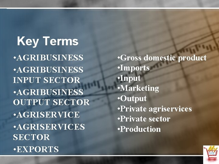 Key Terms • AGRIBUSINESS INPUT SECTOR • AGRIBUSINESS OUTPUT SECTOR • AGRISERVICES SECTOR •