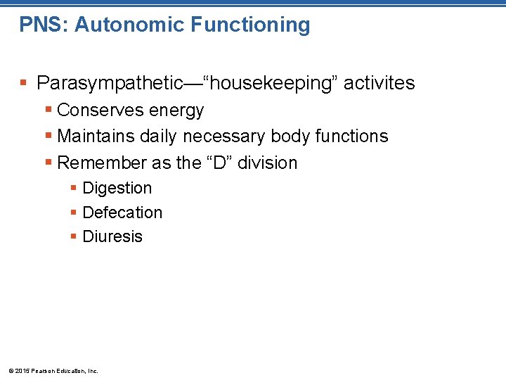 PNS: Autonomic Functioning § Parasympathetic—“housekeeping” activites § Conserves energy § Maintains daily necessary body