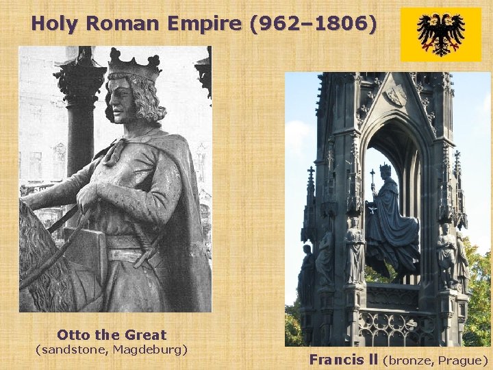 Holy Roman Empire (962– 1806) Otto the Great (sandstone, Magdeburg) Francis ll (bronze, Prague)