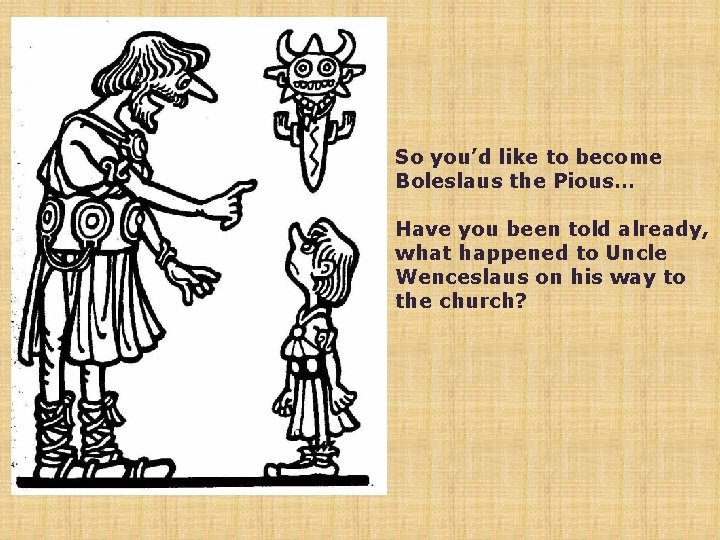 So you’d like to become Boleslaus the Pious… Have you been told already, what