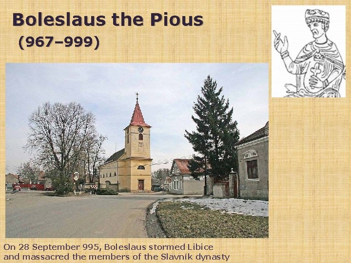 Boleslaus the Pious (967– 999) On 28 September 995, Boleslaus stormed Libice and massacred