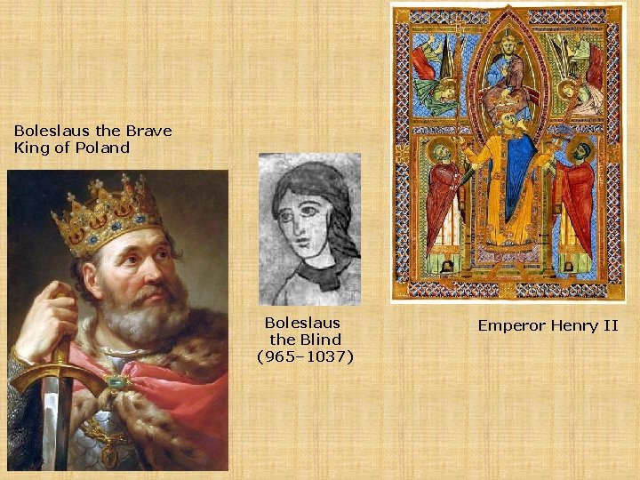 Boleslaus the Brave King of Poland Boleslaus the Blind (965– 1037) Emperor Henry II