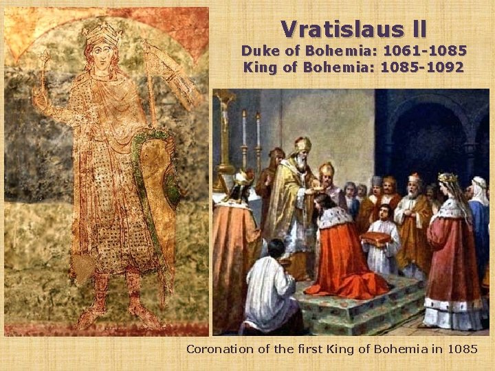 Vratislaus ll Duke of Bohemia: 1061 -1085 King of Bohemia: 1085 -1092 Coronation of