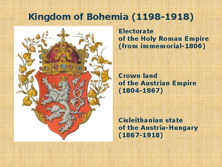 Kingdom of Bohemia (1198 -1918) Electorate of the Holy Roman Empire (from immemorial-1806) Crown
