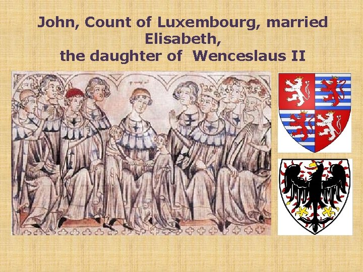 John, Count of Luxembourg, married Elisabeth, the daughter of Wenceslaus II 