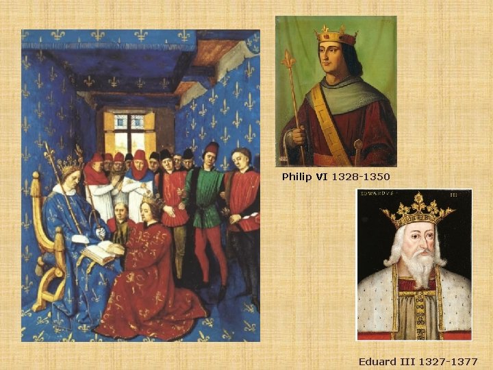 Philip VI 1328 -1350 Eduard III 1327 -1377 