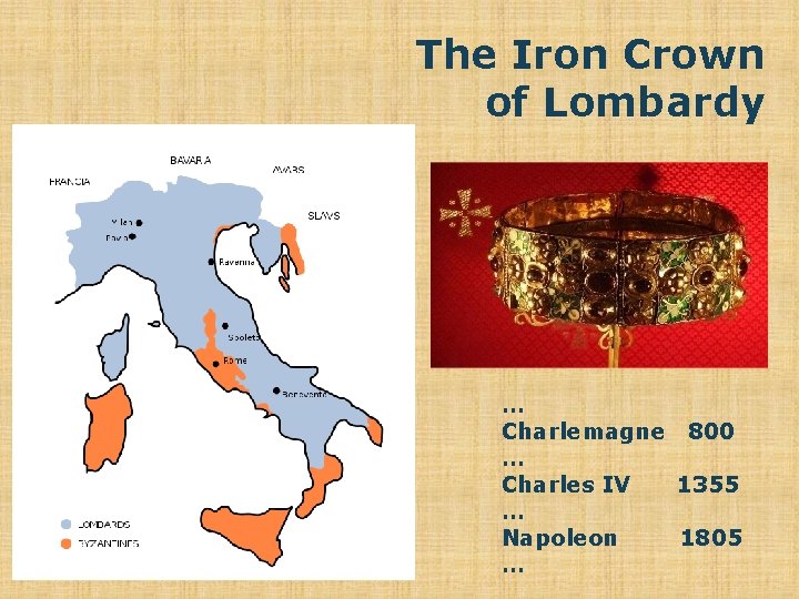 The Iron Crown of Lombardy … Charlemagne 800 … Charles IV 1355 … Napoleon