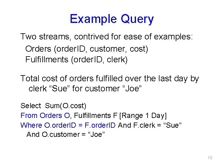 Example Query Two streams, contrived for ease of examples: Orders (order. ID, customer, cost)