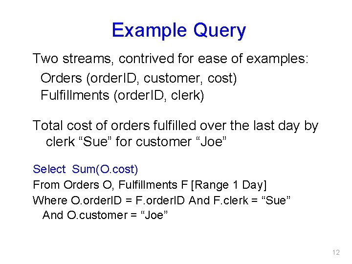 Example Query Two streams, contrived for ease of examples: Orders (order. ID, customer, cost)
