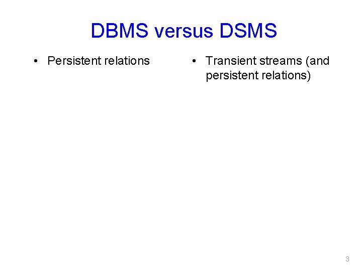 DBMS versus DSMS • Persistent relations • Transient streams (and persistent relations) 3 