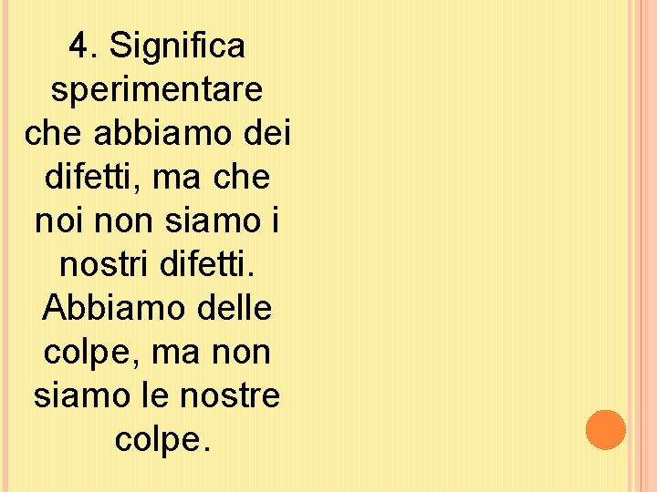 4. Significa sperimentare che abbiamo dei difetti, ma che noi non siamo i nostri 4. Significa sperimentare che abbiamo dei difetti, ma che noi non siamo i nostri