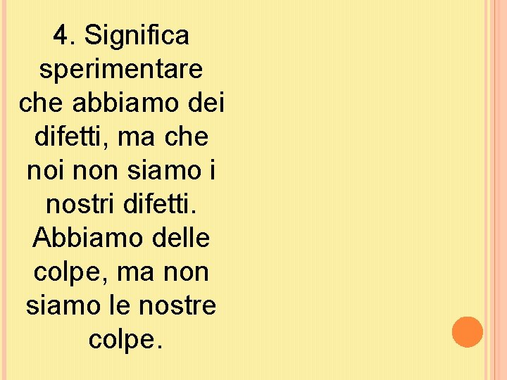 4. Significa sperimentare che abbiamo dei difetti, ma che noi non siamo i nostri