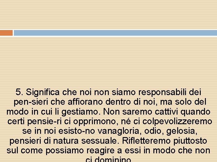 5. Significa che noi non siamo responsabili dei pen sieri che affiorano dentro di 5. Significa che noi non siamo responsabili dei pen sieri che affiorano dentro di