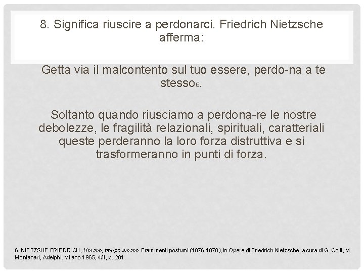 8. Significa riuscire a perdonarci. Friedrich Nietzsche afferma: Getta via il malcontento sul tuo