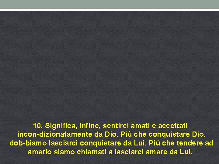 10. Significa, infine, sentirci amati e accettati incon dizionatamente da Dio. Più che conquistare 10. Significa, infine, sentirci amati e accettati incon dizionatamente da Dio. Più che conquistare