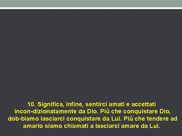 10. Significa, infine, sentirci amati e accettati incon dizionatamente da Dio. Più che conquistare