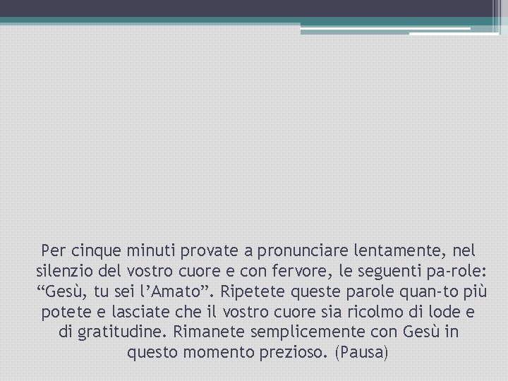 Per cinque minuti provate a pronunciare lentamente, nel silenzio del vostro cuore e con