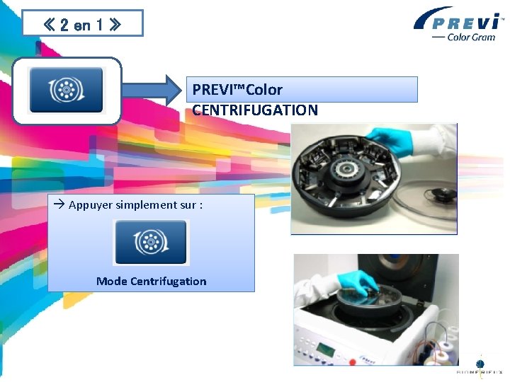  « 2 en 1 » PREVI™Color CENTRIFUGATION Appuyer simplement sur : Mode Centrifugation