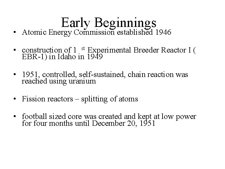 Early Beginnings • Atomic Energy Commission established 1946 • construction of 1 st Experimental