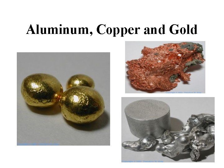 Aluminum, Copper and Gold 