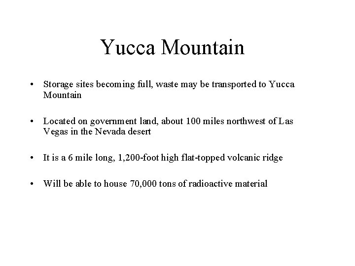 Yucca Mountain • Storage sites becoming full, waste may be transported to Yucca Mountain