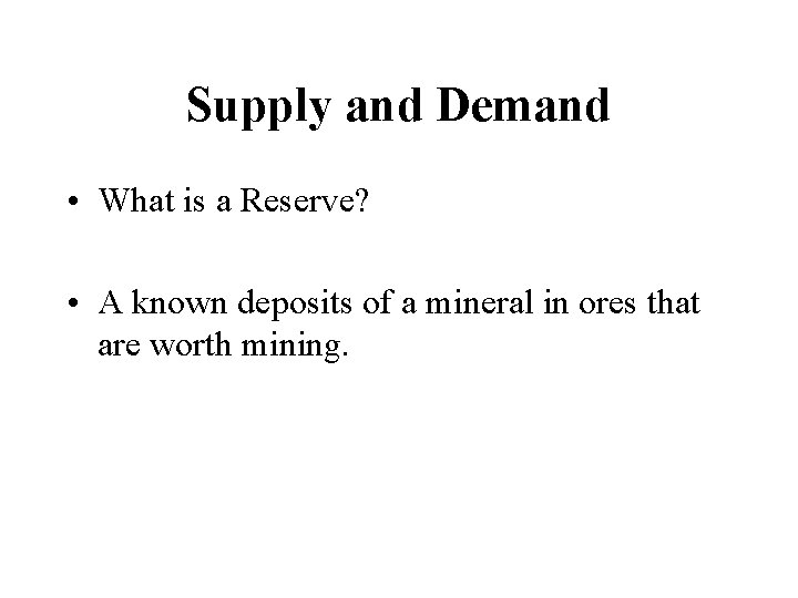 Supply and Demand • What is a Reserve? • A known deposits of a