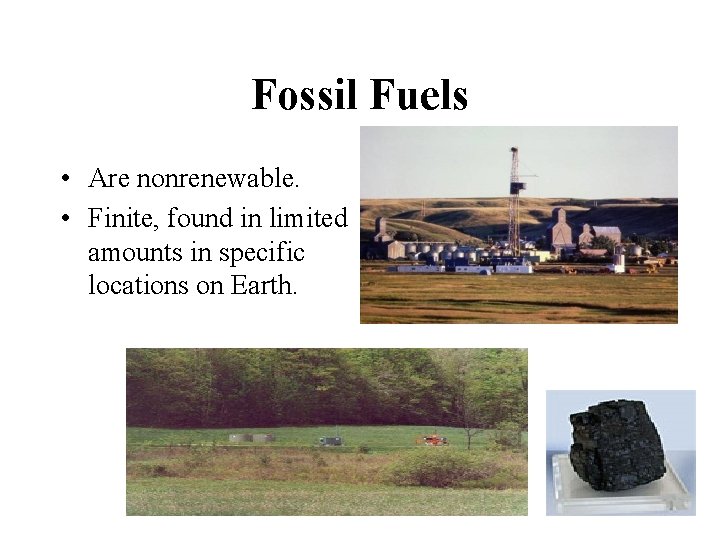 Fossil Fuels • Are nonrenewable. • Finite, found in limited amounts in specific locations