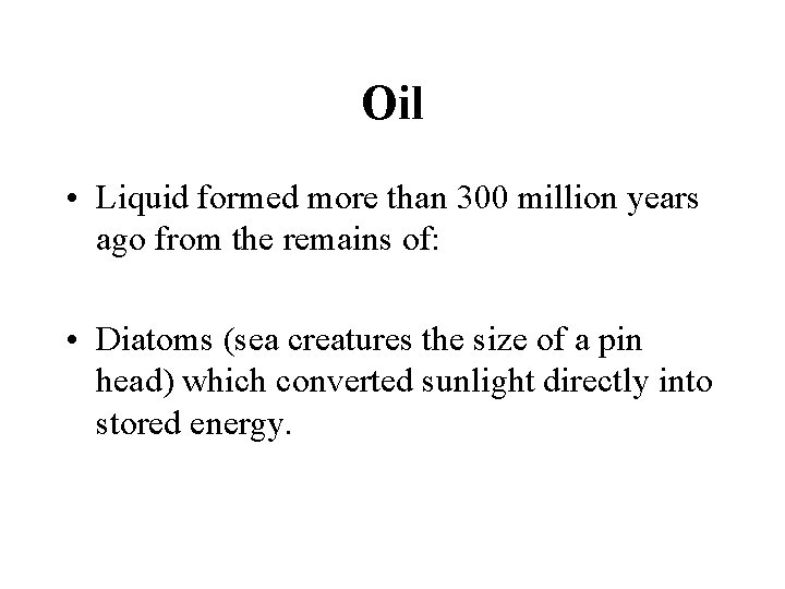 Oil • Liquid formed more than 300 million years ago from the remains of: