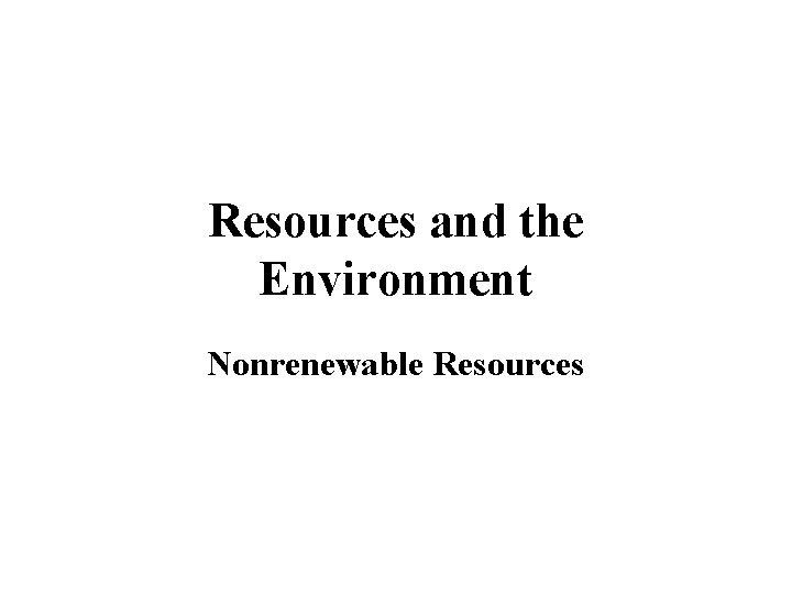 Resources and the Environment Nonrenewable Resources 