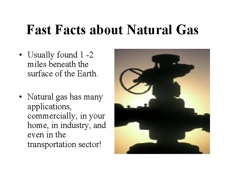 Fast Facts about Natural Gas • Usually found 1 -2 miles beneath the surface