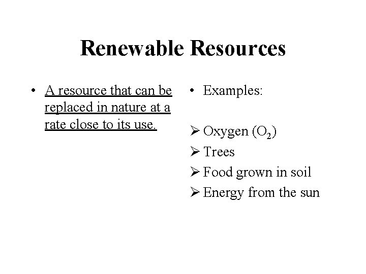 Renewable Resources • A resource that can be replaced in nature at a rate