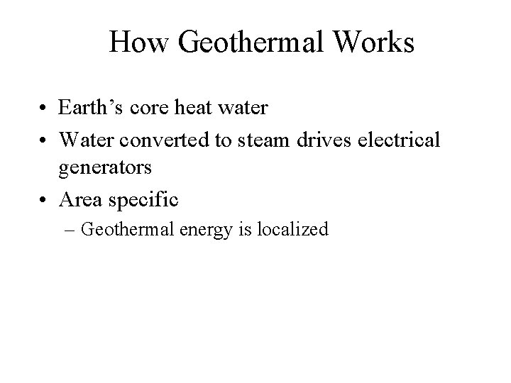 How Geothermal Works • Earth’s core heat water • Water converted to steam drives