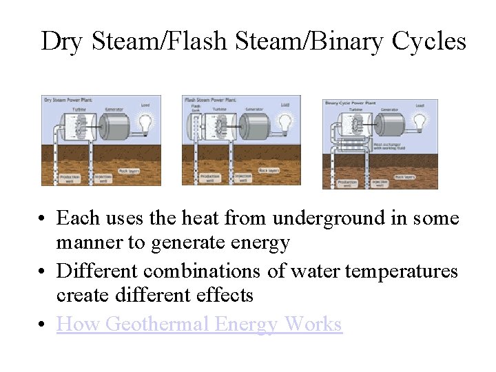 Dry Steam/Flash Steam/Binary Cycles • Each uses the heat from underground in some manner